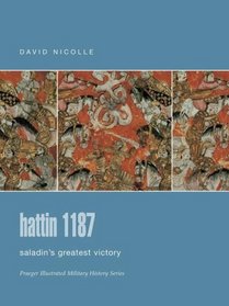 Hattin 1187 : Saladin's Greatest Victory (Praeger Illustrated Military History)