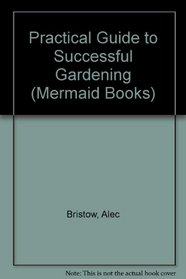 Practical Guide to Successful Gardening (Mermaid Books)