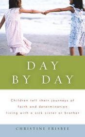 Day By Day, Children tell their journeys of faith and determination living with a sick sister or brother
