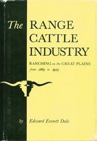 The Range Cattle Industry: Ranching on the Great Plains from 1865 to 1925