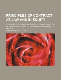 Principles of contract at law and in equity; a treatise on the general principles concerning the validity of agreements in the law of England and America
