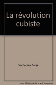 La revolution cubiste (French Edition)