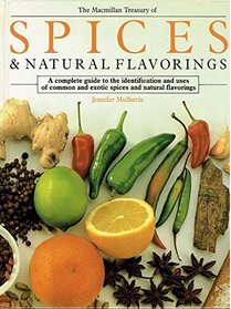 The MacMillan Treasury of Spices and Natural Flavorings: A Complete Guide to the Identification and Uses of Common and Exotic Spices and Natural Fla