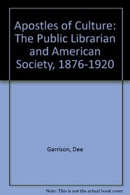 Apostles of Culture: The Public Librarian and American Society, 1876-1920