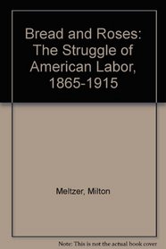 Bread and Roses: The Struggle of American Labor, 1865-1915