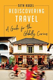 Rediscovering Travel: A Guide for the Globally Curious