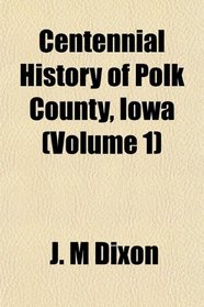 Centennial History of Polk County, Iowa (Volume 1)