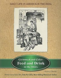 Cornmeal and Cider: Food and Drink in the 1800s (Daily Life in America in the 1800s)