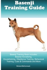 Basenji Training Guide. Basenji Training Book Includes: Basenji Socializing, Housetraining, Obedience Training, Behavioral Training, Cues & Commands and More
