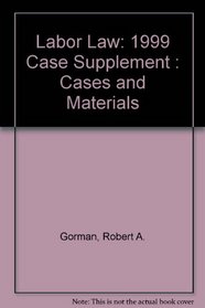 Labor Law: 1999 Case Supplement : Cases and Materials