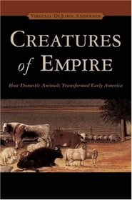 Creatures of Empire: How Domestic Animals Transformed Early America