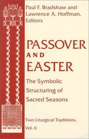 Passover and Easter: The Symbolic Structuring of Sacred Seasons (Two Liturgical Traditions, V. 6)