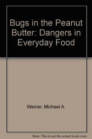 Bugs in the Peanut Butter: Dangers in Everyday Food