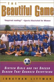 The Beautiful Game : Sixteen Girls and the Soccer Season That Changed Everything
