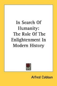 In Search Of Humanity: The Role Of The Enlightenment In Modern History