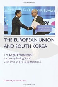 The European Union and South Korea: The Legal Framework for Strengthening Trade, Economic, and Political Relations