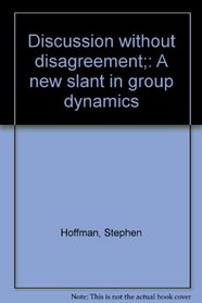 Discussion without disagreement;: A new slant in group dynamics