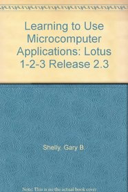 Learning to Use Microcomputer Applications: Lotus 1-2-3 Release 2.3