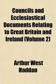 Councils and Ecclesiastical Documents Relating to Great Britain and Ireland (Volume 2)
