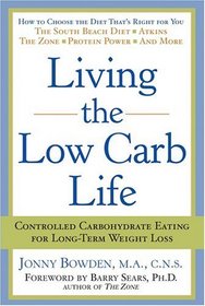 Living the Low Carb Life : Controlled Carbohydrate Eating For Long-Term Weight Loss