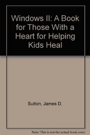 Windows II: A Book for Those With a Heart for Helping Kids Heal