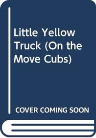 Little Yellow Truck (On the Move Cubs S)