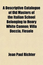 A Descriptive Catalogue of Old Masters of the Italian School Belonging to Henry White Cannon; Villa Doccia, Fiesole