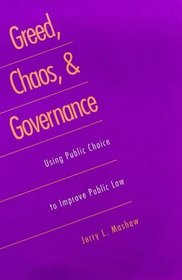 Greed, Chaos and Governance : Using Public Choice to Improve Public Law