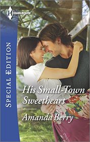 His Small-Town Sweetheart (Harlequin Special Edition, No 2388)