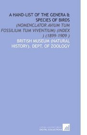 A Hand-List of the Genera & Species of Birds: (Nomenclator Avium Tum Fossilium Tum Viventium) (Index ) (1899-1909 )