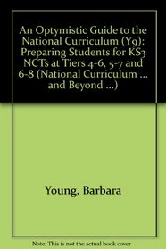 An Optymistic Guide to the National Curriculum (Y9): Preparing Students for KS3 NCTs at Tiers 4-6, 5-7 and 6-8 (National Curriculum ... and Beyond ...)