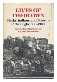 Lives of Their Own: Blacks, Italians, and Poles in Pittsburgh, 1900-1960 (Working Class in American History)