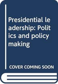 Presidential leadership: Politics and policy making