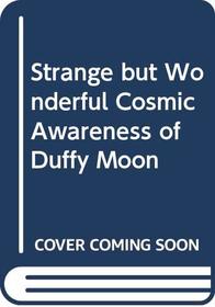 The Stange But Wonderful Cosmic Awareness of Duffy Moon