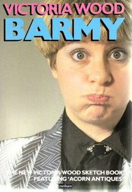 Barmy : The New Victoria Wood Sketch Book: Featuring 'Acorn Antiques'