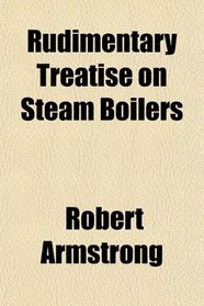 Rudimentary Treatise on Steam Boilers