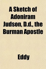 A Sketch of Adoniram Judson, D.d., the Burman Apostle