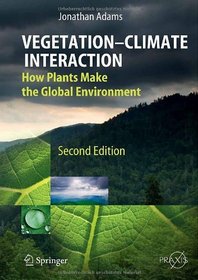 Vegetation-Climate Interaction: How Plants Make the Global Environment (Springer Praxis Books / Environmental Sciences)