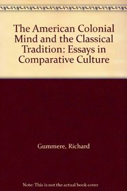 The American Colonial Mind and the Classical Tradition : Essays in Comparative Culture