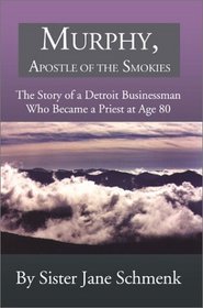 Murphy, Apostle of the Smokies: The Story of a Detroit Businessman Who Became a Priest at Age 80