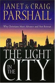 The Light In The City: Why Christians Must Advance And Not Retreat