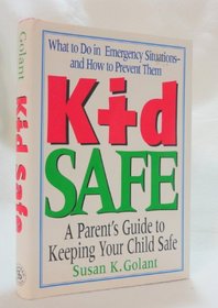 Kid Safe:  A Parent's Guide to Keeping Your Child Safe