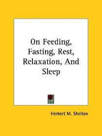 On Feeding, Fasting, Rest, Relaxation, And Sleep (Kessinger Publishing's Rare Reprints)