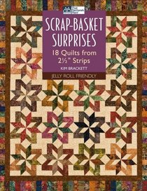 Scrap-basket Surprises: 18 Quilts from 2-1/2 inch Strips (That Patchwork Place)