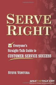 Serve Right. Everyone's Straight-Talk Guide to Customer Service Success