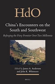 China's Encounters on the South and Southwest: Reforging the Fiery Frontier over Two Millennia (Handbook of Oriental Studies)