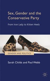 Sex, Gender and the Conservative Party: From Iron Lady to Kitten Heels (Gender and Politics)