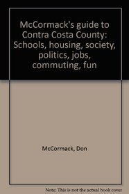 McCormack's guide to Contra Costa County: Schools, housing, society, politics, jobs, commuting, fun