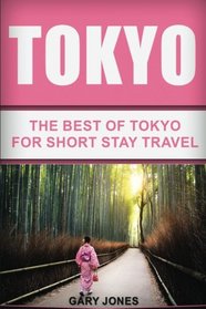 Tokyo: The Best Of Tokyo For Short Stay Travel