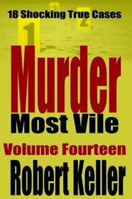 Murder Most Vile Volume 14: 18 Shocking True Crime Murder Cases (True Crime Murder Books)